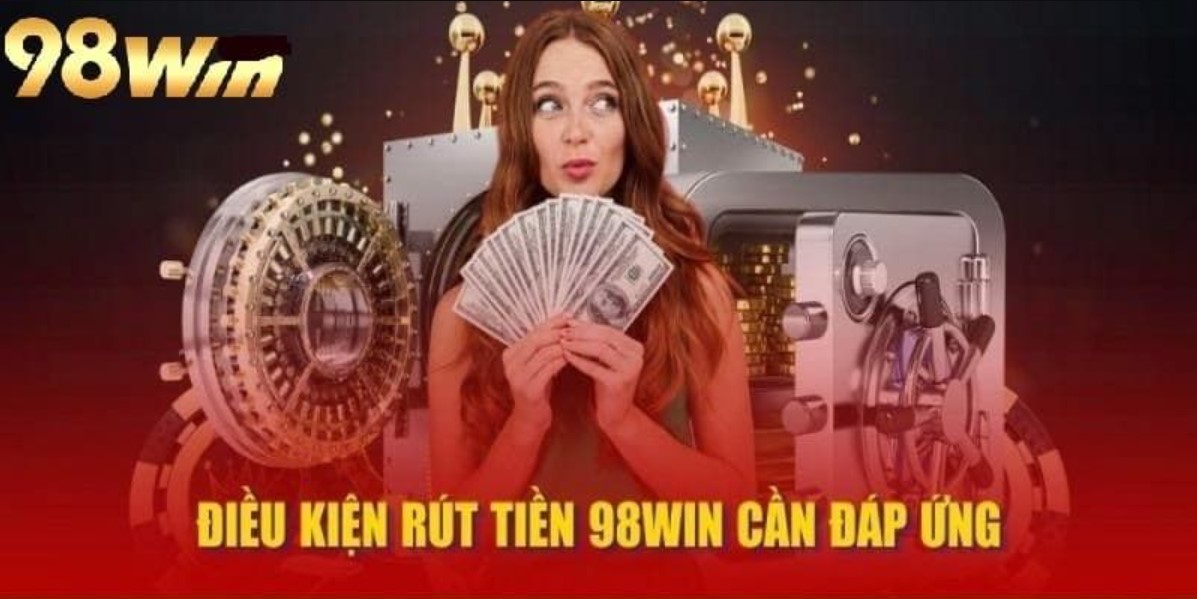 Điều kiện rút tiền 98Win